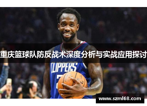 重庆篮球队防反战术深度分析与实战应用探讨