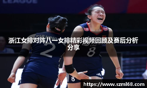 美嘉体育浙江女排对阵八一女排精彩视频回顾及赛后分析分享